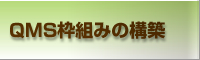 QMS枠組みの構築 QMS構築パーツ